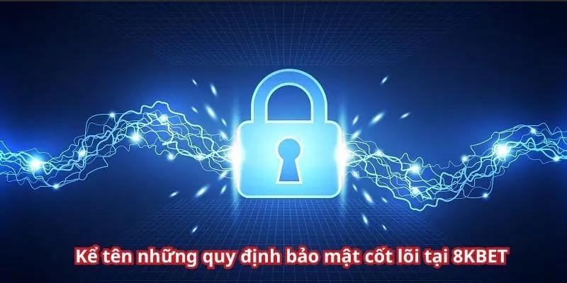 Kể tên những quy định bảo mật cốt lõi tại 8kbet